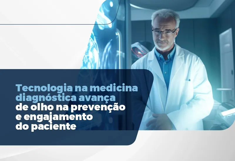 Tecnologia na medicina diagnóstica avança de olho na prevenção e engajamento do paciente
